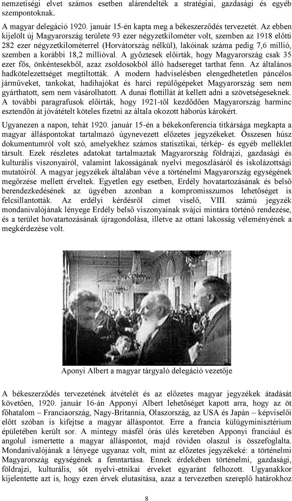 18,2 millióval. A győztesek előírták, hogy Magyarország csak 35 ezer fős, önkéntesekből, azaz zsoldosokból álló hadsereget tarthat fenn. Az általános hadkötelezettséget megtiltották.