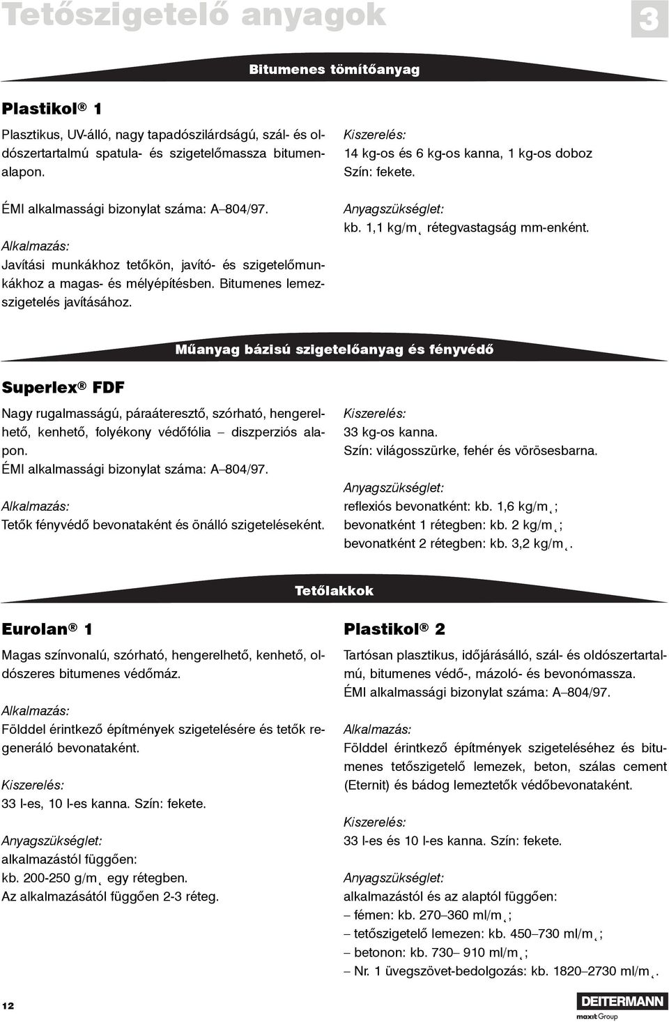 14 kg-os és 6 kg-os kanna, 1 kg-os doboz Szín: fekete. kb. 1,1 kg/m² rétegvastagság mm-enként.