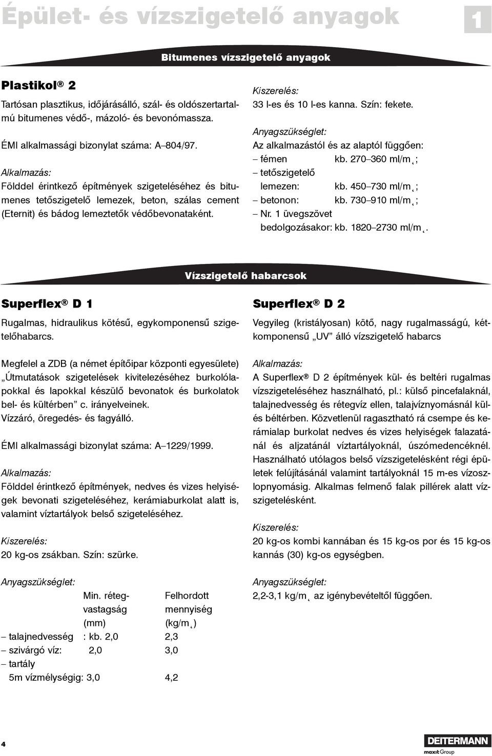 33 l-es és 10 l-es kanna. Szín: fekete. Az alkalmazástól és az alaptól függõen: fémen kb. 270 360 ml/m²; tetõszigetelõ lemezen: kb. 450 730 ml/m²; betonon: kb. 730 910 ml/m²; Nr.