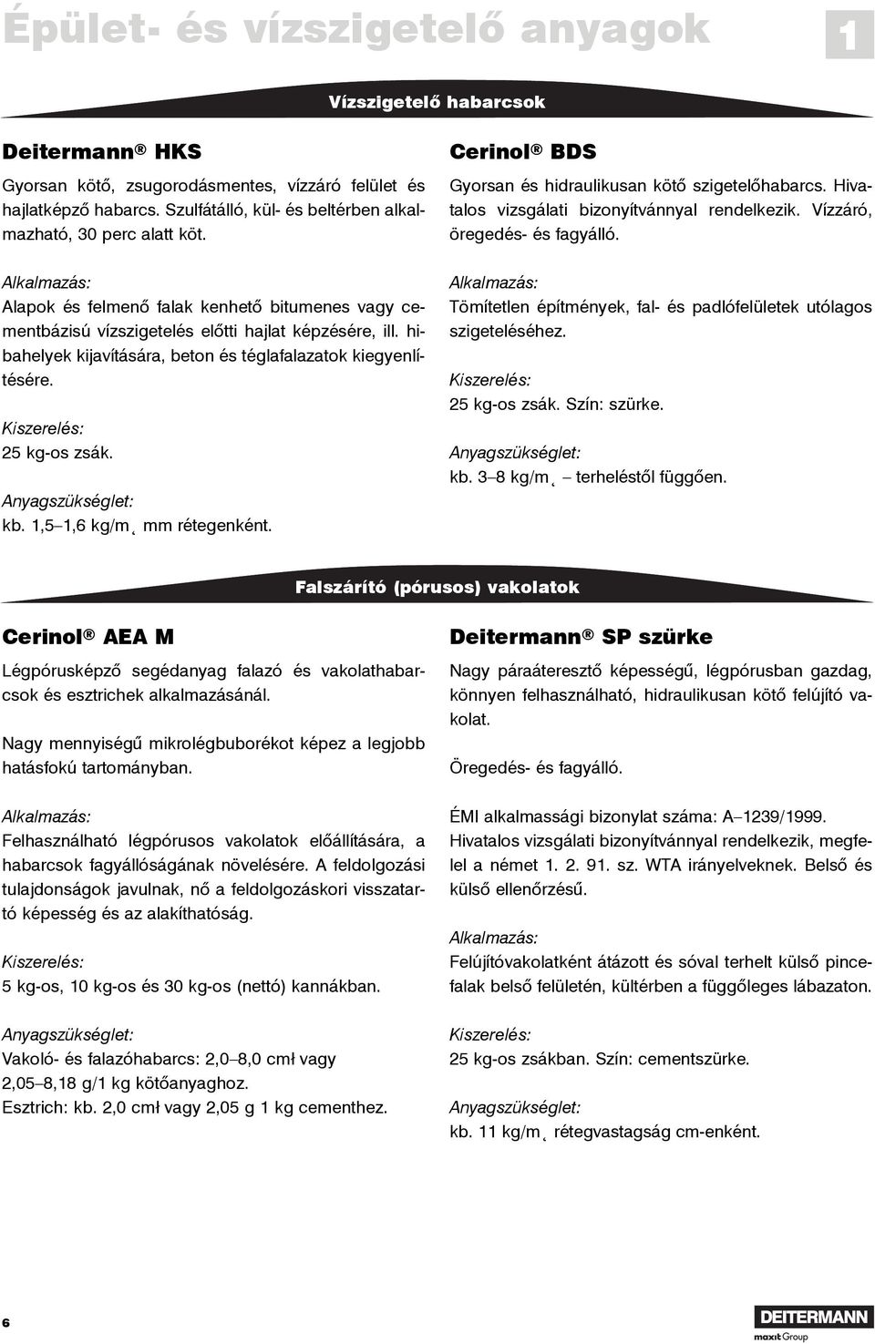 hibahelyek kijavítására, beton és téglafalazatok kiegyenlítésére. 25 kg-os zsák. kb. 1,5 1,6 kg/m² mm rétegenként. Cerinol BDS Gyorsan és hidraulikusan kötõ szigetelõhabarcs.