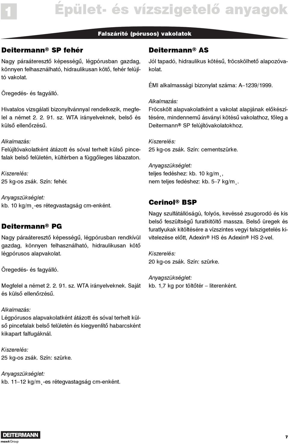 Felújítóvakolatként átázott és sóval terhelt külsõ pincefalak belsõ felületén, kültérben a függõleges lábazaton. 25 kg-os zsák. Szín: fehér.