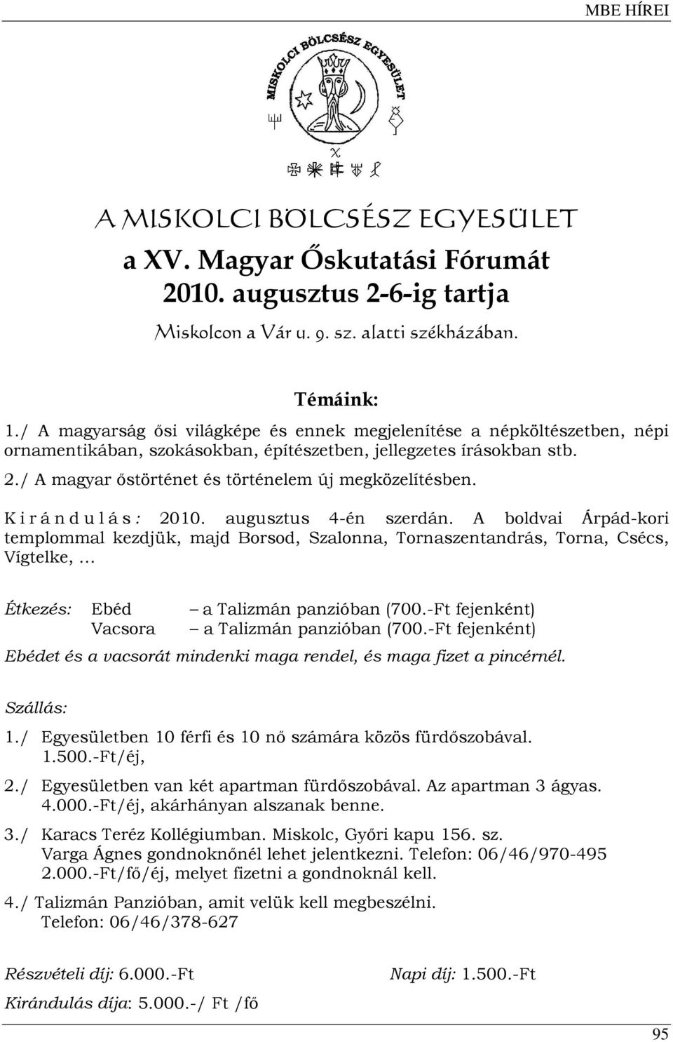 / A magyar őstörténet és történelem új megközelítésben. K i r á n d u l á s : 2010. augusztus 4-én szerdán.