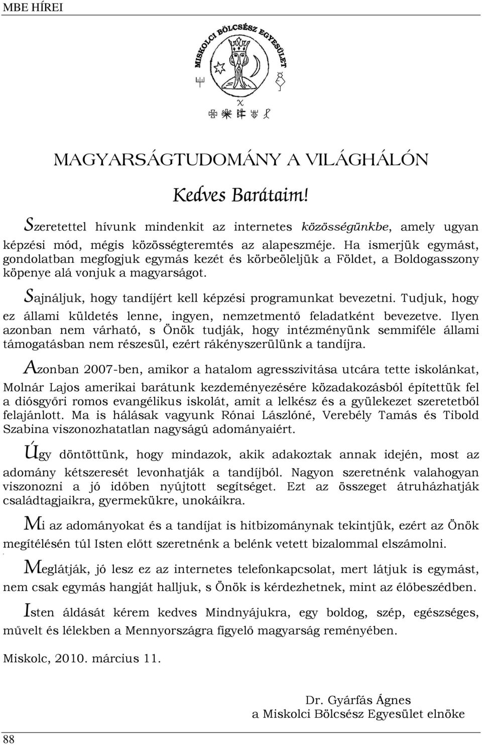 Tudjuk, hogy ez állami küldetés lenne, ingyen, nemzetmentő feladatként bevezetve.