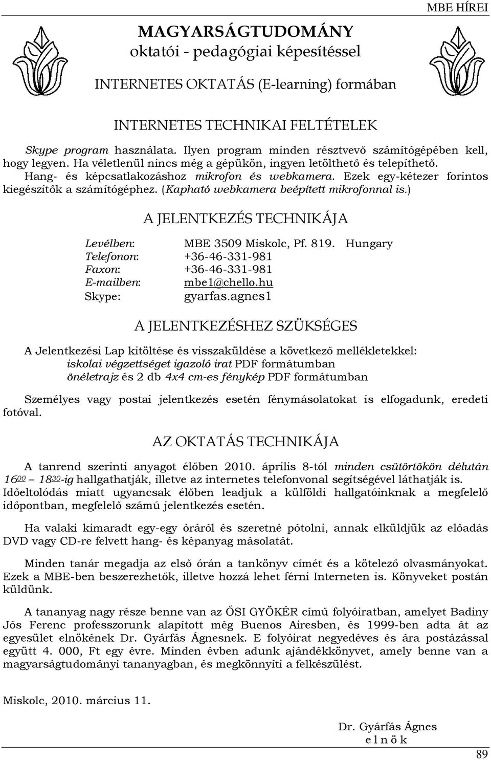 Ezek egy-kétezer forintos kiegészítők a számítógéphez. (Kapható webkamera beépített mikrofonnal is.) A JELENTKEZÉS TECHNIKÁJA Levélben: MBE 3509 Miskolc, Pf. 819.