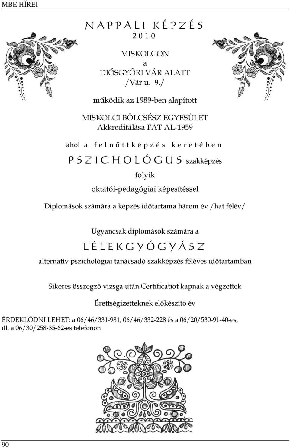 szakképzés folyik oktatói-pedagógiai képesítéssel Diplomások számára a képzés időtartama három év /hat félév/ Ugyancsak diplomások számára a L É L E K G Y Ó G Y Á S Z