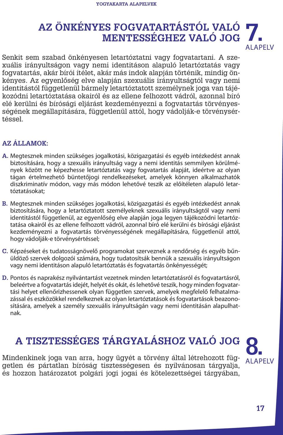 Az egyenlőség elve alapján szexuális irányultságtól vagy nemi identitástól függetlenül bármely letartóztatott személynek joga van tájékozódni letartóztatása okairól és az ellene felhozott vádról,