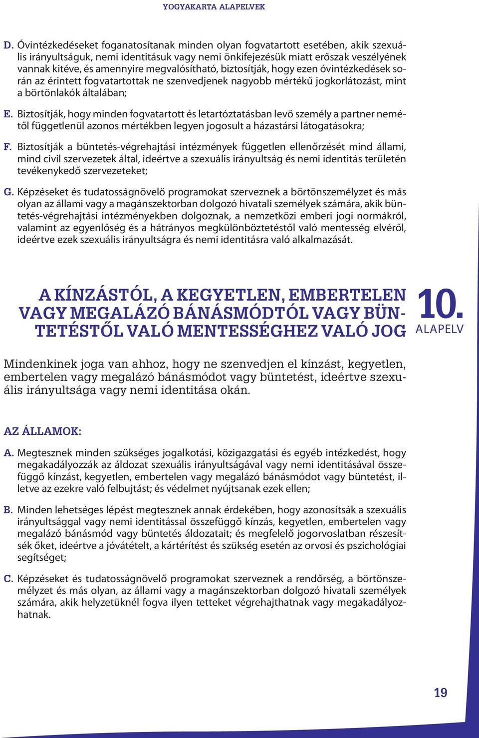 megvalósítható, biztosítják, hogy ezen óvintézkedések során az érintett fogvatartottak ne szenvedjenek nagyobb mértékű jogkorlátozást, mint a börtönlakók általában; E.