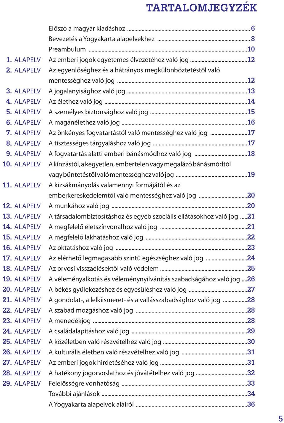 ..14 A személyes biztonsághoz való jog...15 A magánélethez való jog...16 Az önkényes fogvatartástól való mentességhez való jog...17 A tisztességes tárgyaláshoz való jog.