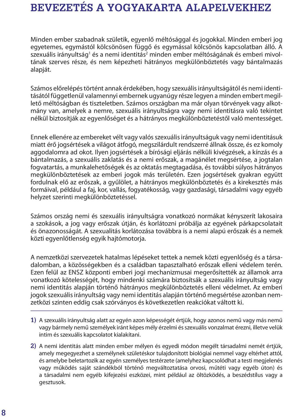 Számos előrelépés történt annak érdekében, hogy szexuális irányultságától és nemi identitásától függetlenül valamennyi embernek ugyanúgy része legyen a minden embert megillető méltóságban és