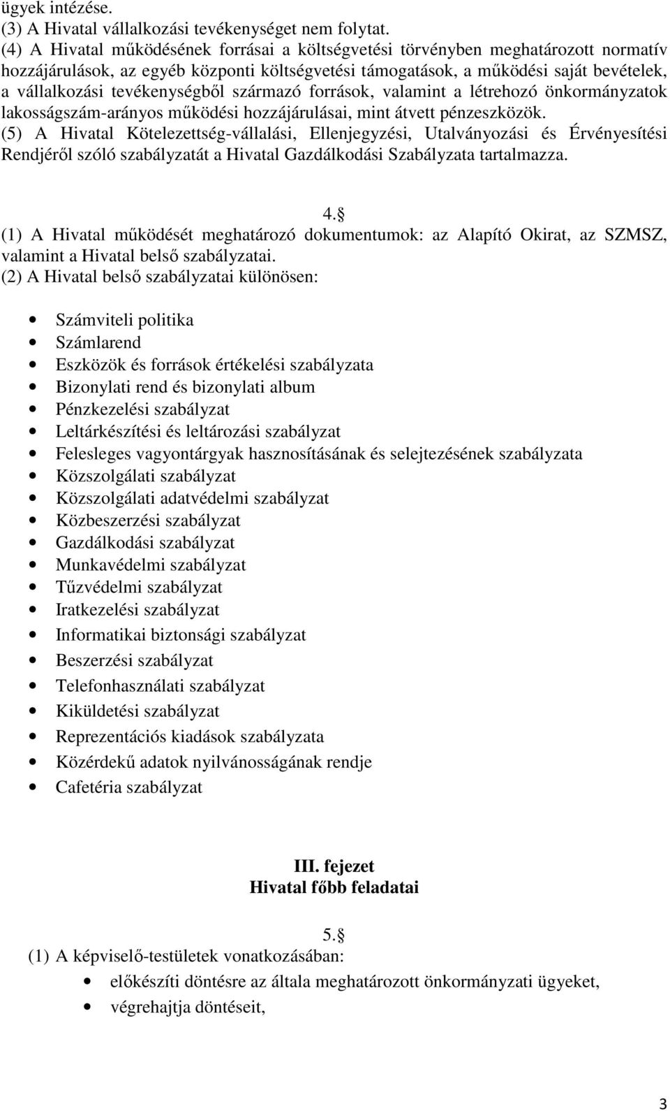 tevékenységből származó források, valamint a létrehozó önkormányzatok lakosságszám-arányos működési hozzájárulásai, mint átvett pénzeszközök.