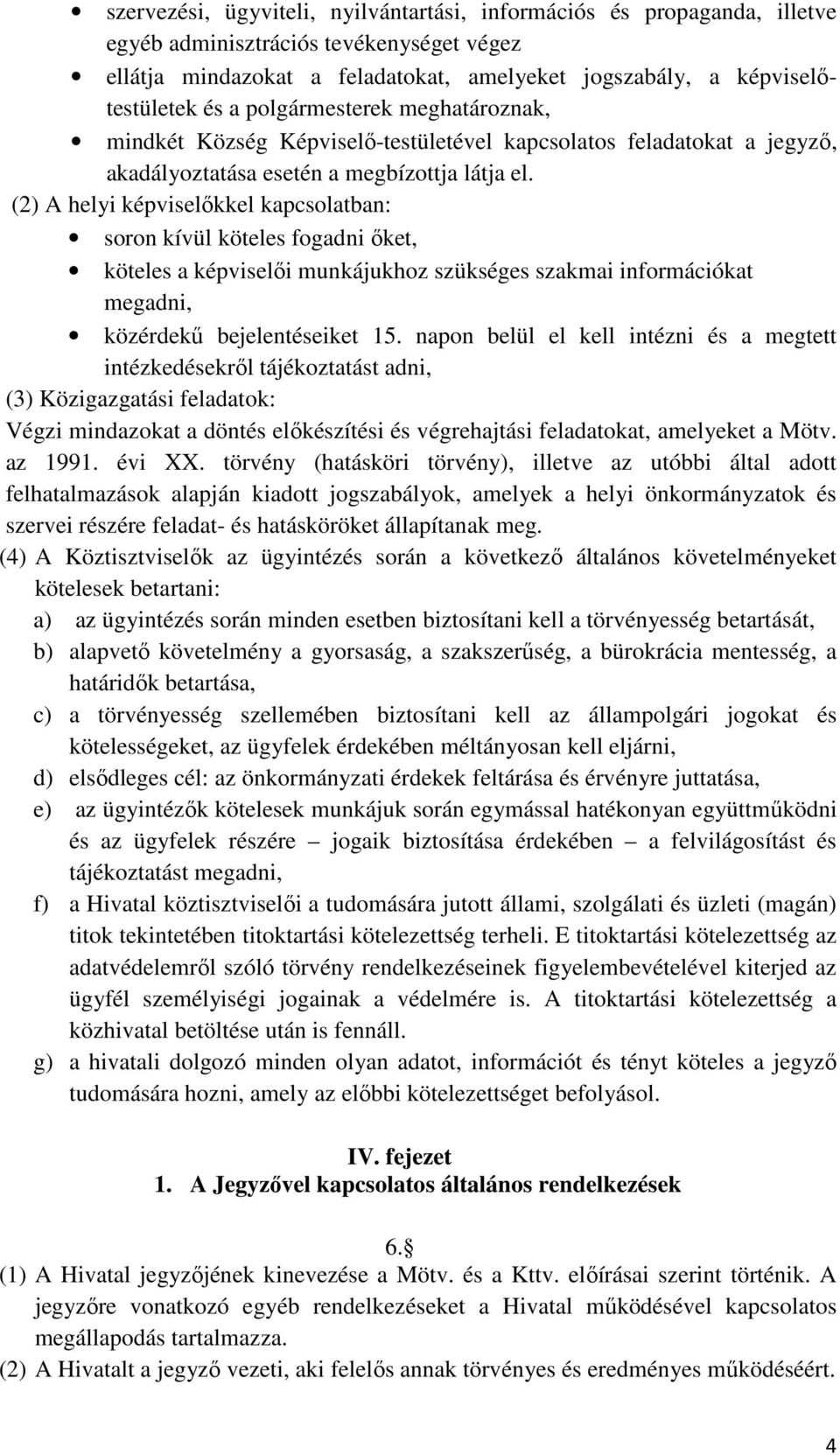 (2) A helyi képviselőkkel kapcsolatban: soron kívül köteles fogadni őket, köteles a képviselői munkájukhoz szükséges szakmai információkat megadni, közérdekű bejelentéseiket 15.