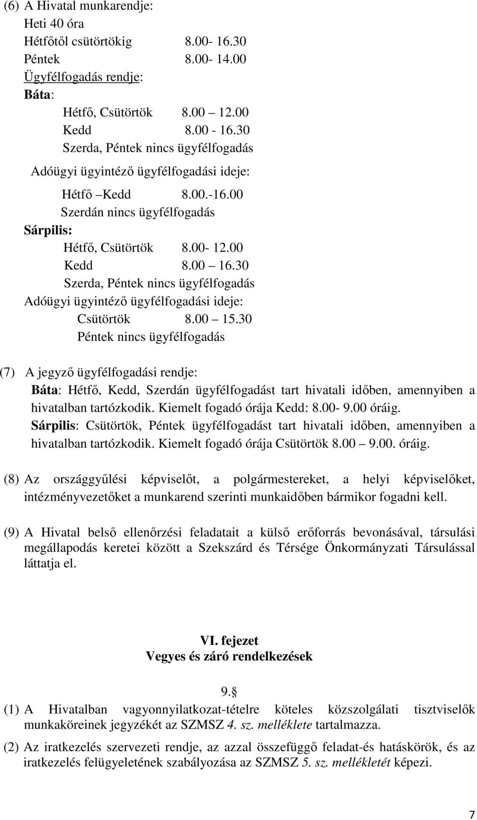 30 Péntek nincs ügyfélfogadás (7) A jegyző ügyfélfogadási rendje: Báta: Hétfő, Kedd, Szerdán ügyfélfogadást tart hivatali időben, amennyiben a hivatalban tartózkodik. Kiemelt fogadó órája Kedd: 8.