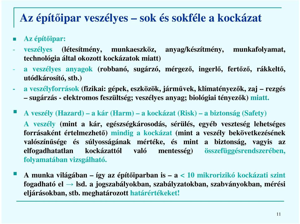 ) - a veszélyforrások (fizikai: gépek, eszközök, járművek, klímatényezők, zaj rezgés sugárzás - elektromos feszültség; veszélyes anyag; biológiai tényezők) miatt.