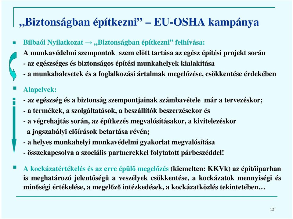 tervezéskor; - a termékek, a szolgáltatások, a beszállítók beszerzésekor és - a végrehajtás során, az építkezés megvalósításakor, a kivitelezéskor a jogszabályi előírások betartása révén; - a helyes