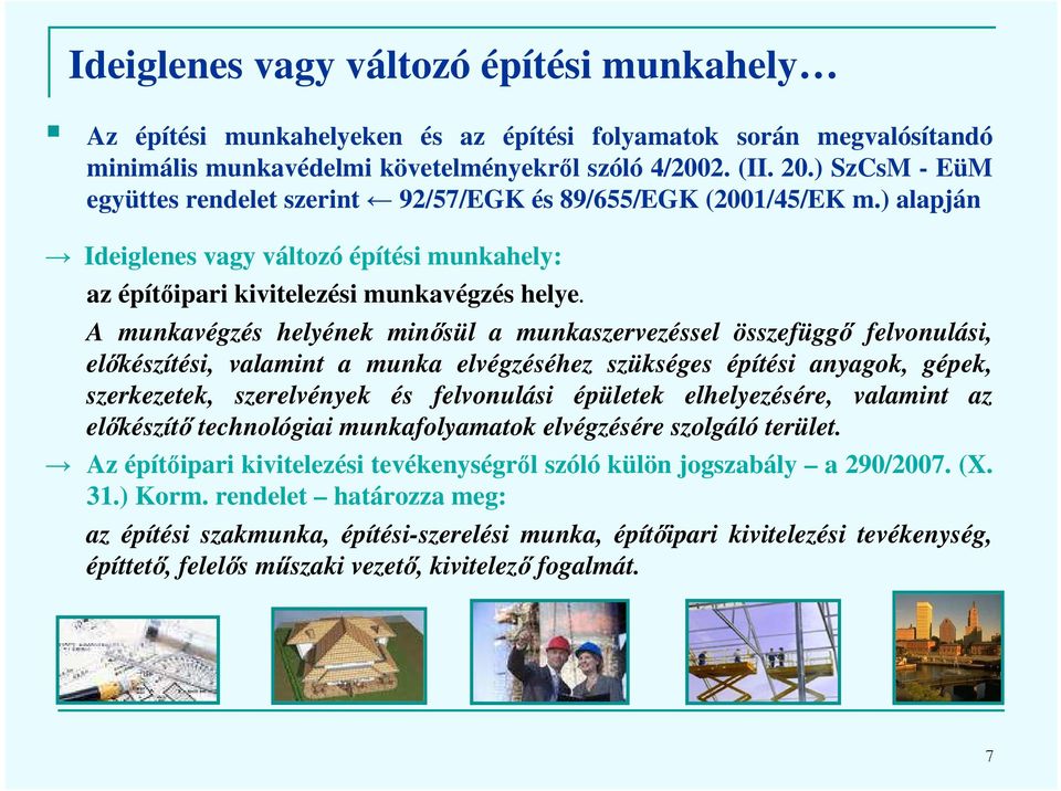 A munkavégzés helyének minősül a munkaszervezéssel összefüggő felvonulási, előkészítési, valamint a munka elvégzéséhez szükséges építési anyagok, gépek, szerkezetek, szerelvények és felvonulási