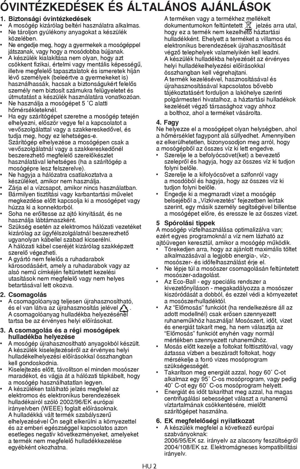 A készülék kialakítása nem olyan, hogy azt csökkent fizikai, értelmi vagy mentális képességű, illetve megfelelő tapasztalatok és ismeretek híján lévő személyek (beleértve a gyermekeket is)