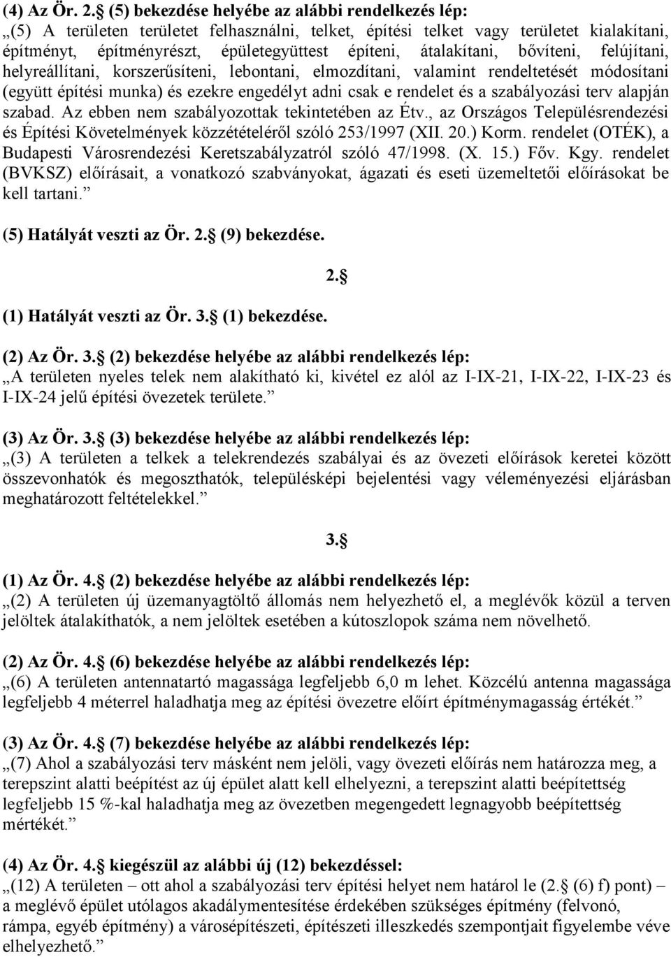 átalakítani, bővíteni, felújítani, helyreállítani, korszerűsíteni, lebontani, elmozdítani, valamint rendeltetését módosítani (együtt építési munka) és ezekre engedélyt adni csak e rendelet és a