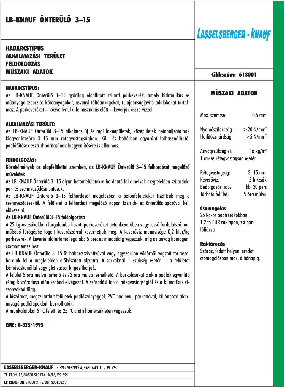 Az LB-KNAUF Önterülõ 3 15 alkalmas új és régi lakóépületek, középületek betonaljzatainak kiegyenlítésére 3 15 mm rétegvastagságban.