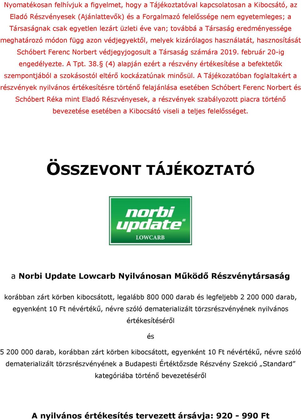 számára 2019. február 20-ig engedélyezte. A Tpt. 38. (4) alapján ezért a részvény értékesítése a befektetők szempontjából a szokásostól eltérő kockázatúnak minősül.