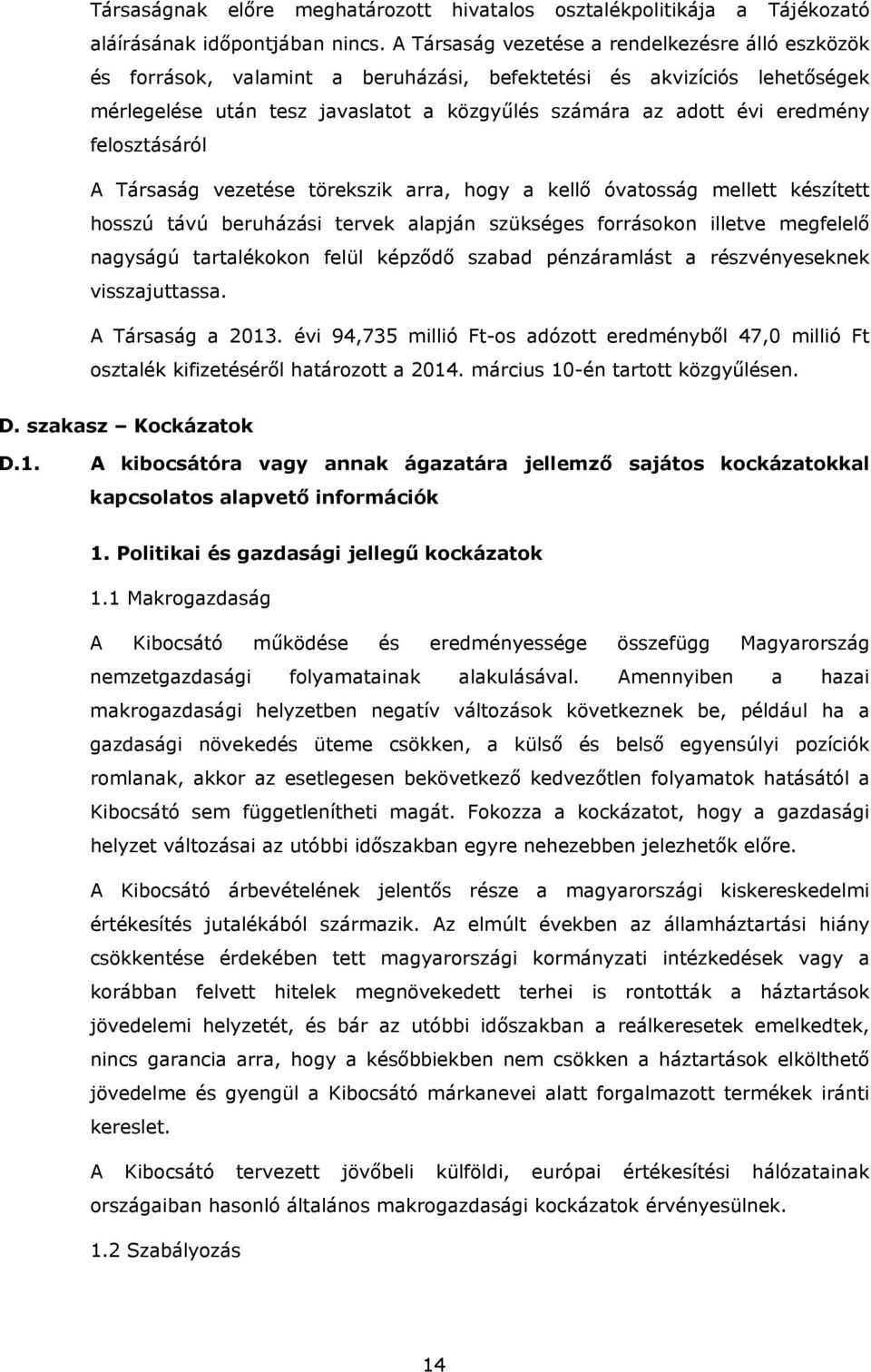 felosztásáról A Társaság vezetése törekszik arra, hogy a kellő óvatosság mellett készített hosszú távú beruházási tervek alapján szükséges forrásokon illetve megfelelő nagyságú tartalékokon felül