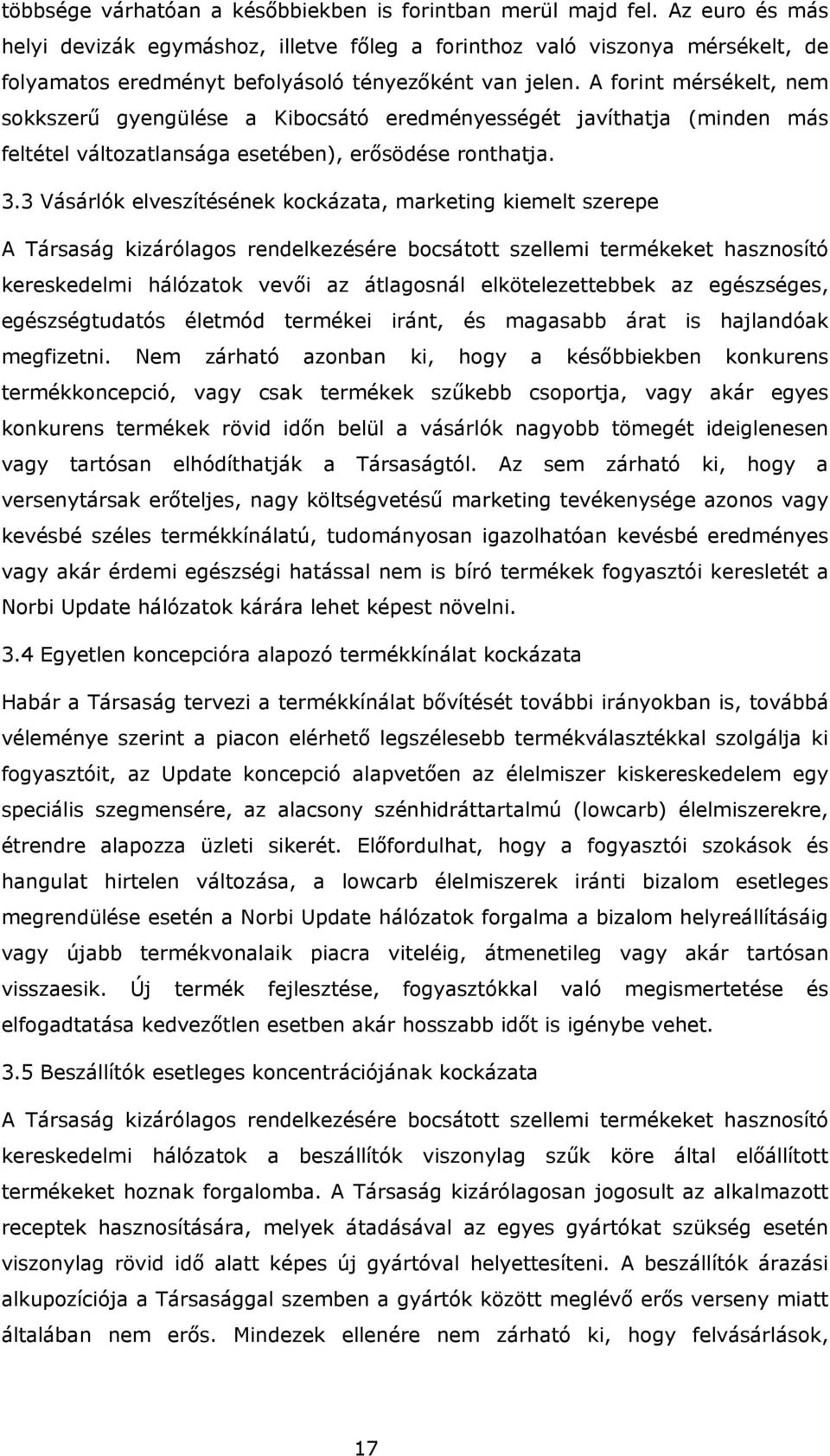 A forint mérsékelt, nem sokkszerű gyengülése a Kibocsátó eredményességét javíthatja (minden más feltétel változatlansága esetében), erősödése ronthatja. 3.
