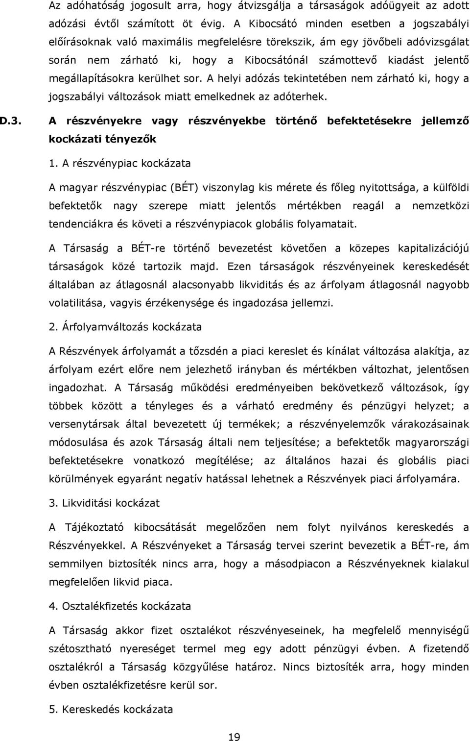 megállapításokra kerülhet sor. A helyi adózás tekintetében nem zárható ki, hogy a jogszabályi változások miatt emelkednek az adóterhek. D.3.