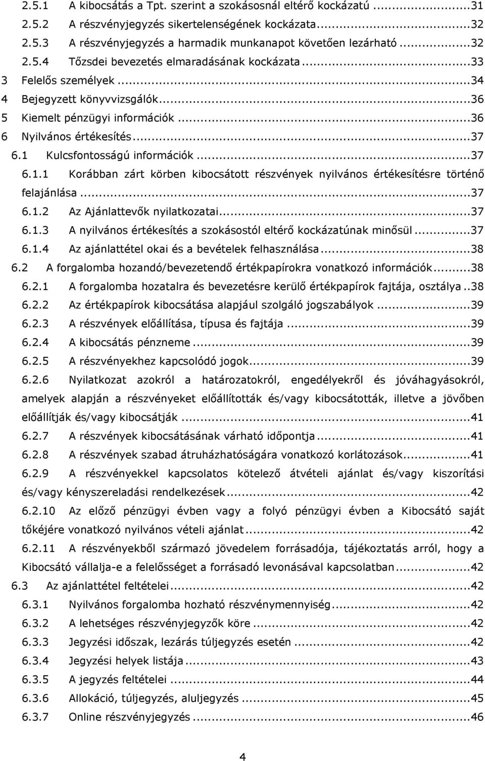 Kulcsfontosságú információk...37 6.1.1 Korábban zárt körben kibocsátott részvények nyilvános értékesítésre történő felajánlása...37 6.1.2 Az Ajánlattevők nyilatkozatai...37 6.1.3 A nyilvános értékesítés a szokásostól eltérő kockázatúnak minősül.