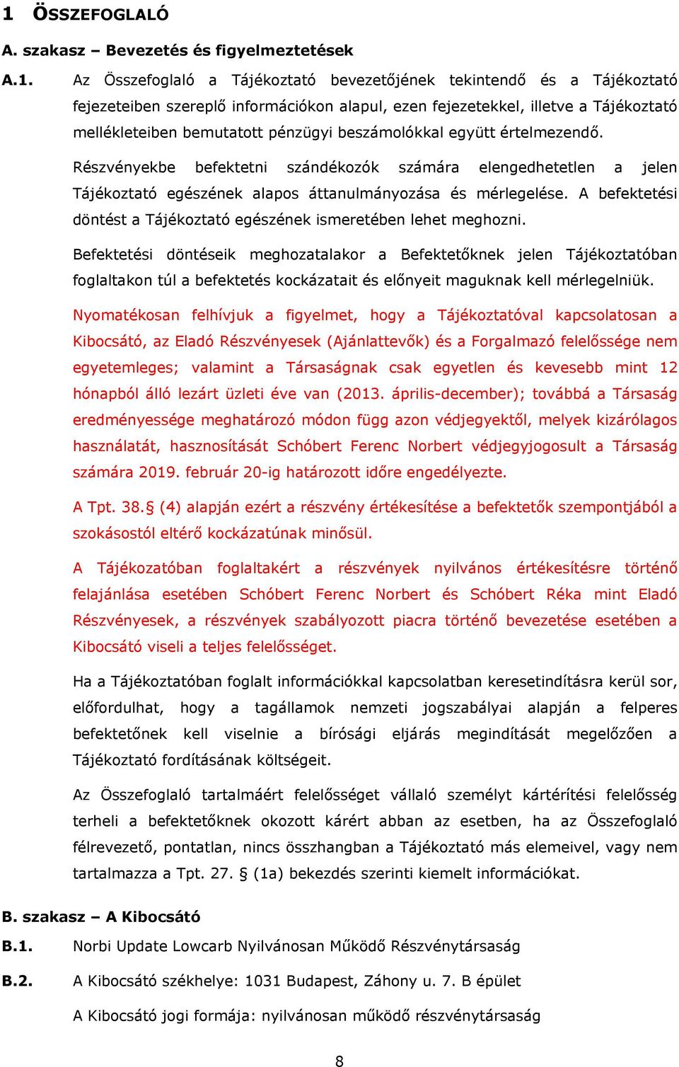 Részvényekbe befektetni szándékozók számára elengedhetetlen a jelen Tájékoztató egészének alapos áttanulmányozása és mérlegelése.