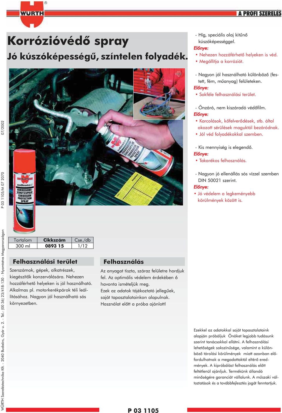 : (00 36) 23/48-30 - Nyomtatva Magyarországon P 03 05/M 07 2070 07/2002 Tartalom 300 ml 0893 5 /2 Felhasználási terület Szerszámok, gépek, alkatrészek, kiegészítõk konzerválására.