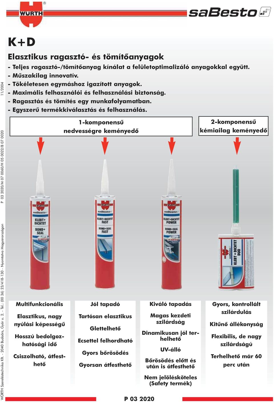 anyagokkal együtt. - Mûszakilag innovatív. - Tökéletesen egymáshoz igazított anyagok. - Maximális felhasználói és felhasználási biztonság. - Ragasztás és tömítés egy munkafolyamatban.