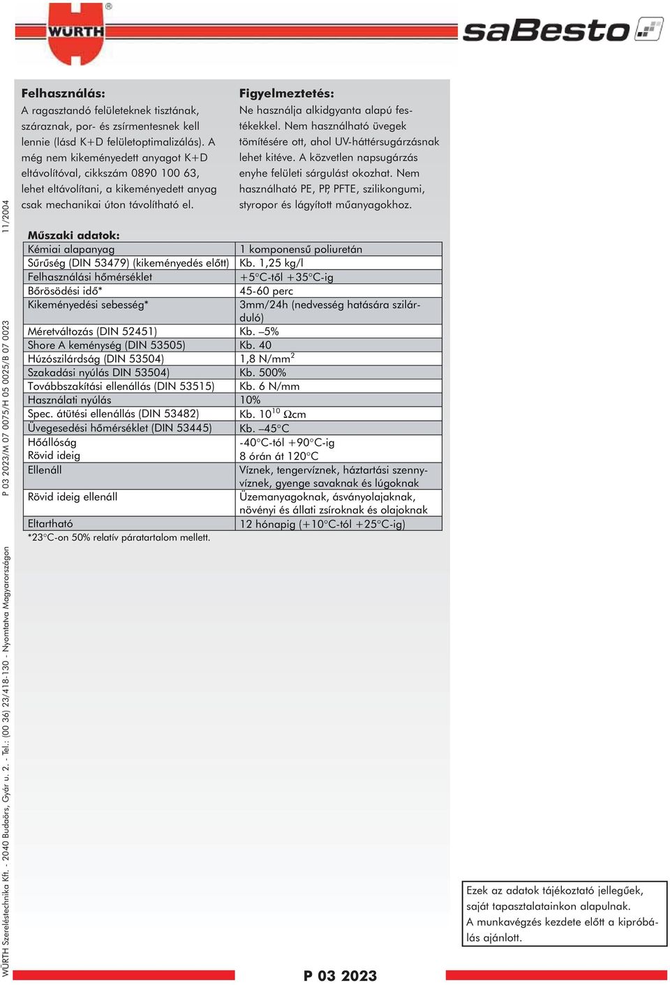 felületoptimalizálás). A még nem kikeményedett anyagot K+D eltávolítóval, cikkszám 0890 00 63, lehet eltávolítani, a kikeményedett anyag csak mechanikai úton távolítható el.
