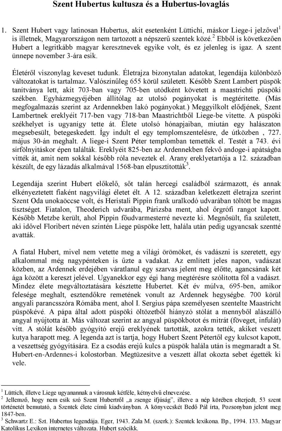 2 Ebből is következően Hubert a legritkább magyar keresztnevek egyike volt, és ez jelenleg is igaz. A szent ünnepe november 3-ára esik. Életéről viszonylag keveset tudunk.