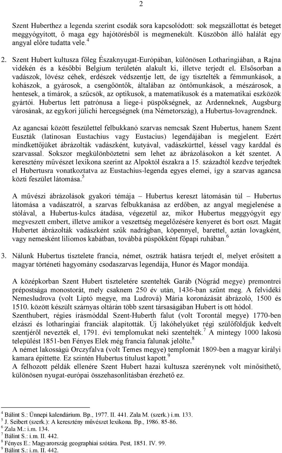 Elsősorban a vadászok, lövész céhek, erdészek védszentje lett, de így tisztelték a fémmunkások, a kohászok, a gyárosok, a csengőöntők, általában az öntőmunkások, a mészárosok, a hentesek, a tímárok,