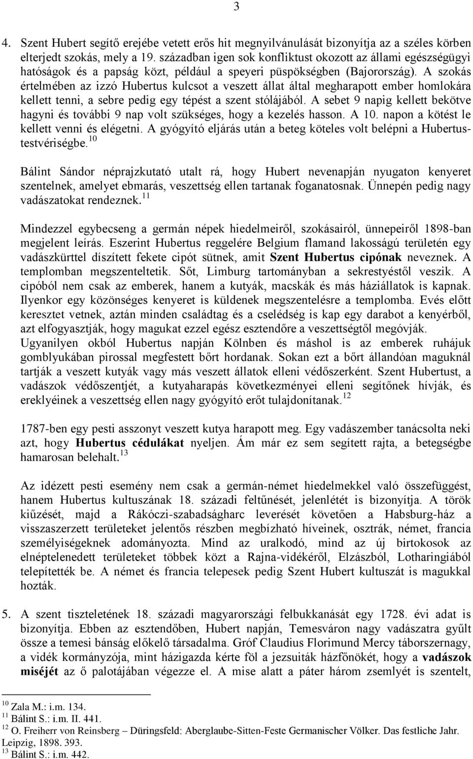 A szokás értelmében az izzó Hubertus kulcsot a veszett állat által megharapott ember homlokára kellett tenni, a sebre pedig egy tépést a szent stólájából.