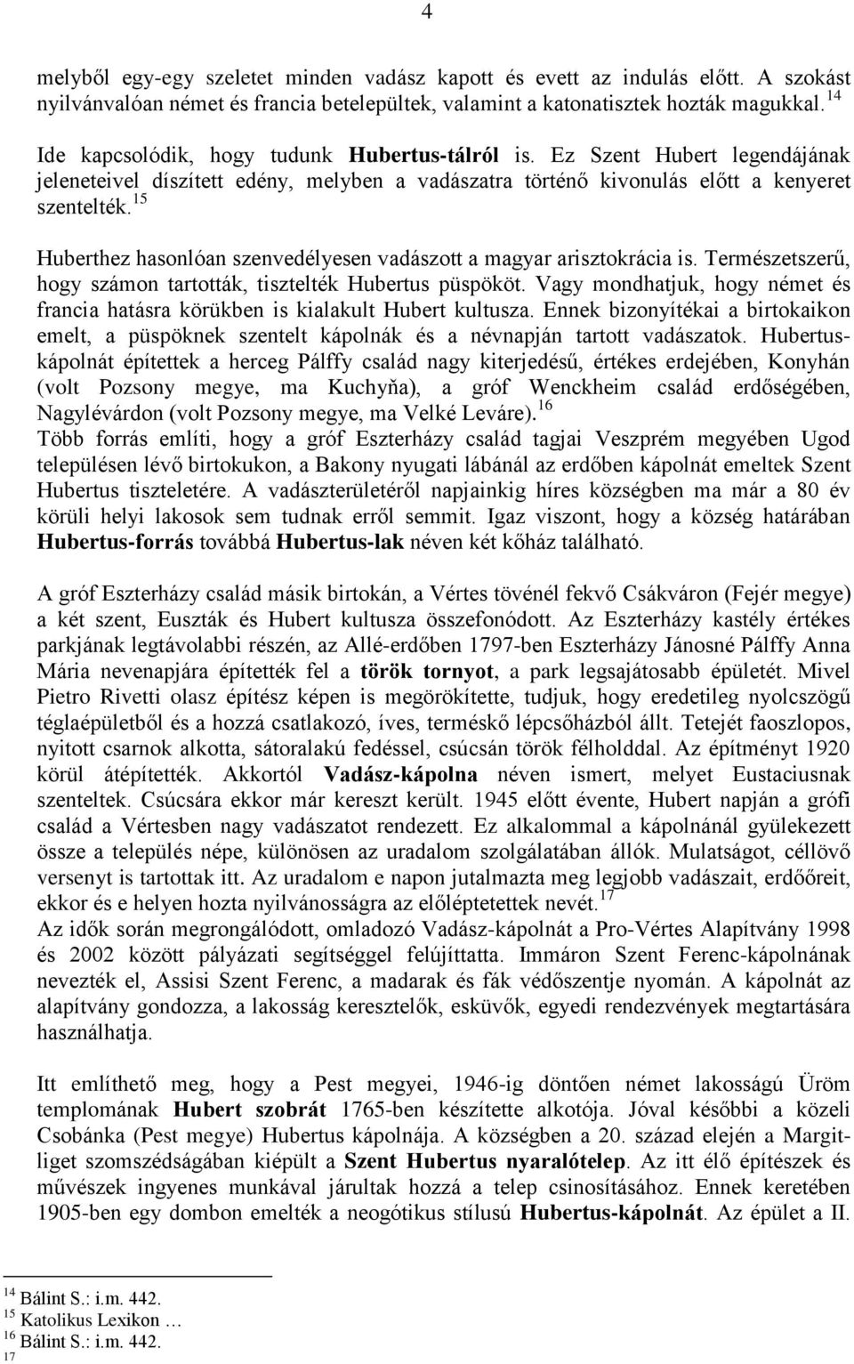15 Huberthez hasonlóan szenvedélyesen vadászott a magyar arisztokrácia is. Természetszerű, hogy számon tartották, tisztelték Hubertus püspököt.
