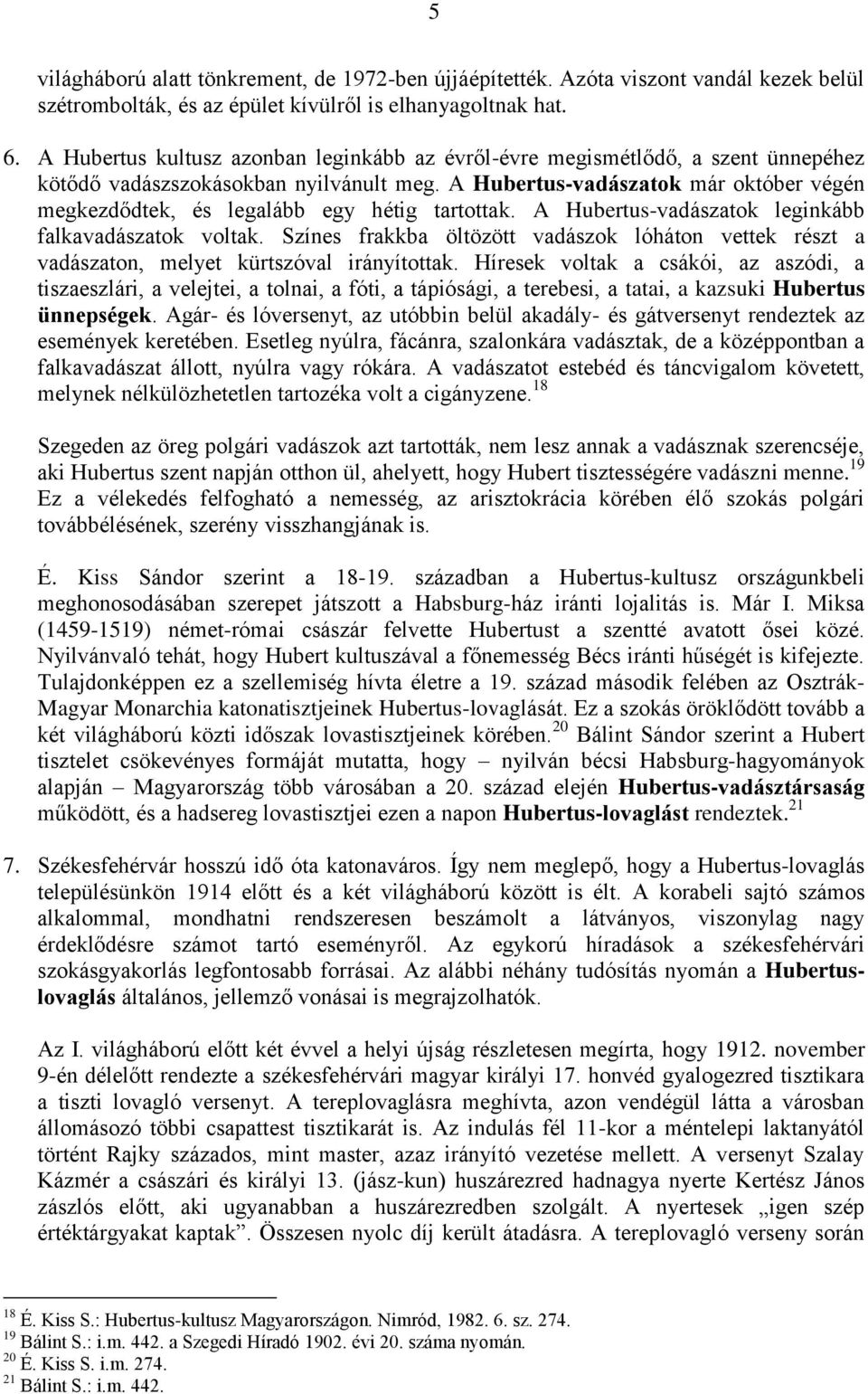 A Hubertus-vadászatok már október végén megkezdődtek, és legalább egy hétig tartottak. A Hubertus-vadászatok leginkább falkavadászatok voltak.