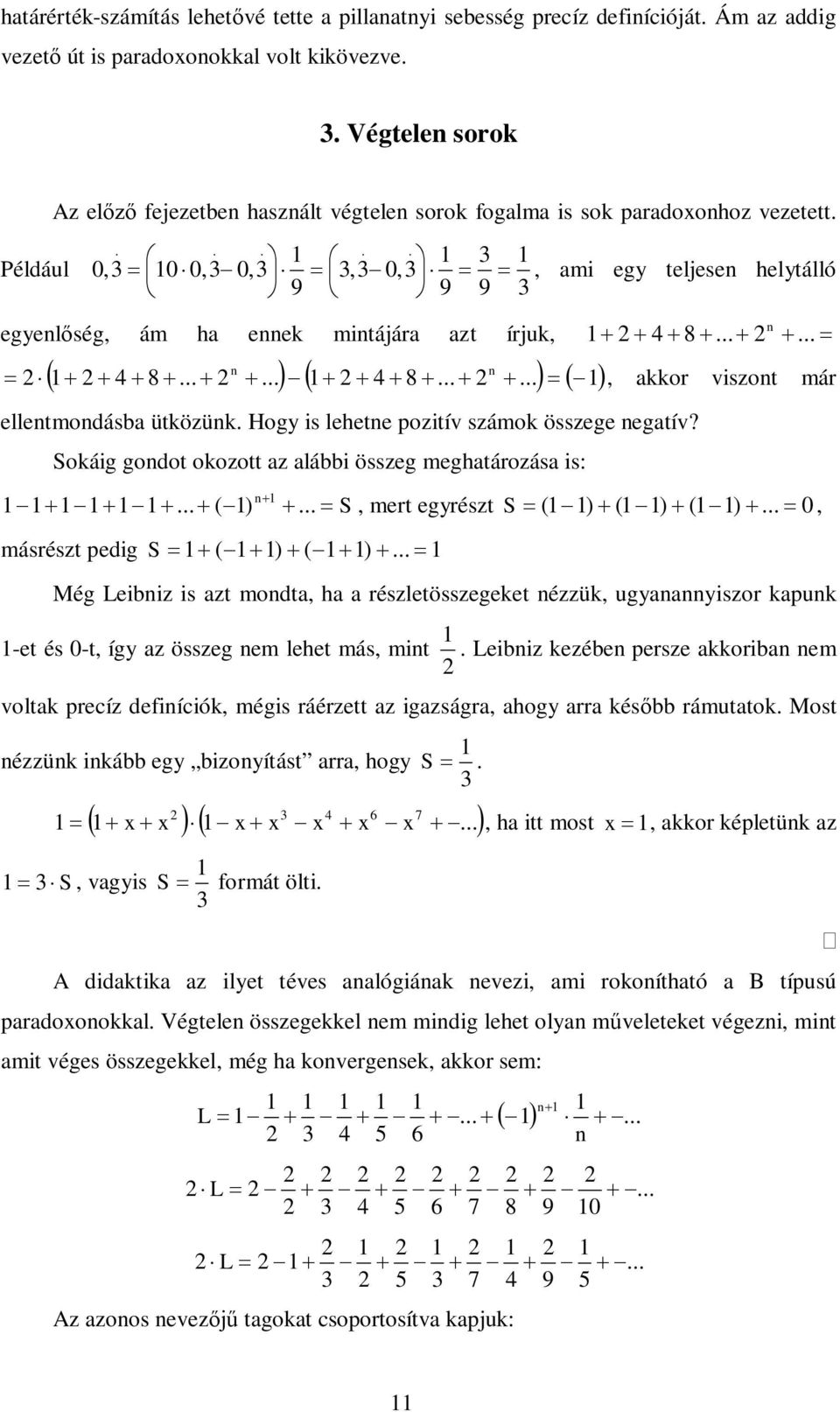 ..... 4 8...... 4 8...... elletmodása ütközük. Hogy is lehete pozití számok összege egatí? Sokáig godot okozott az alái összeg meghatározása is:... ( ) másrészt pedig S ( ) ( )..., akkor iszot már.