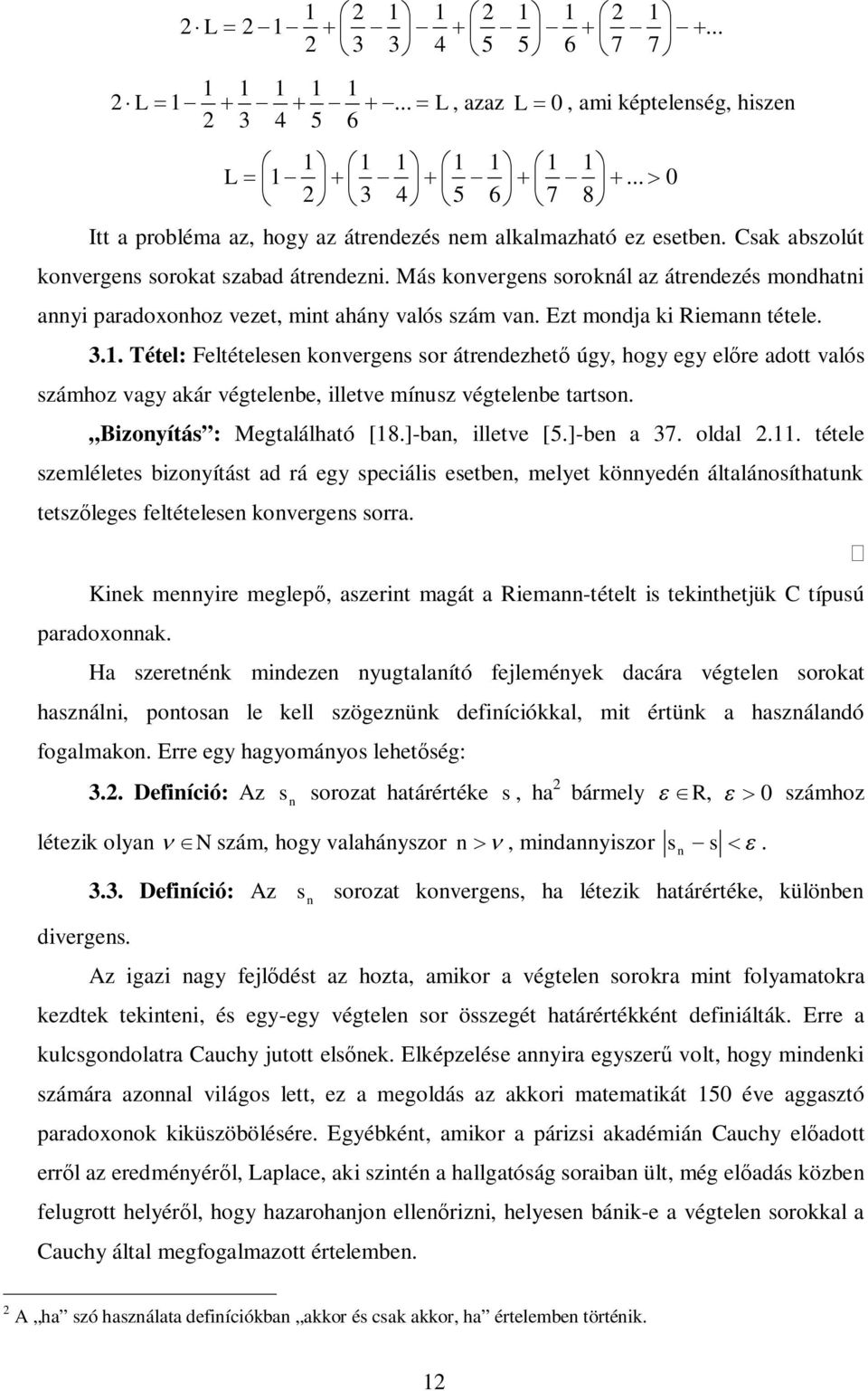 .. Tétel: Feltételese koerges sor átredezhet úgy, hogy egy elre adott alós számhoz agy akár égtelee, illete míusz égtelee tartso. Bizoyítás : Megtalálható [8.]-a, illete [5.]-e a 7. oldal.