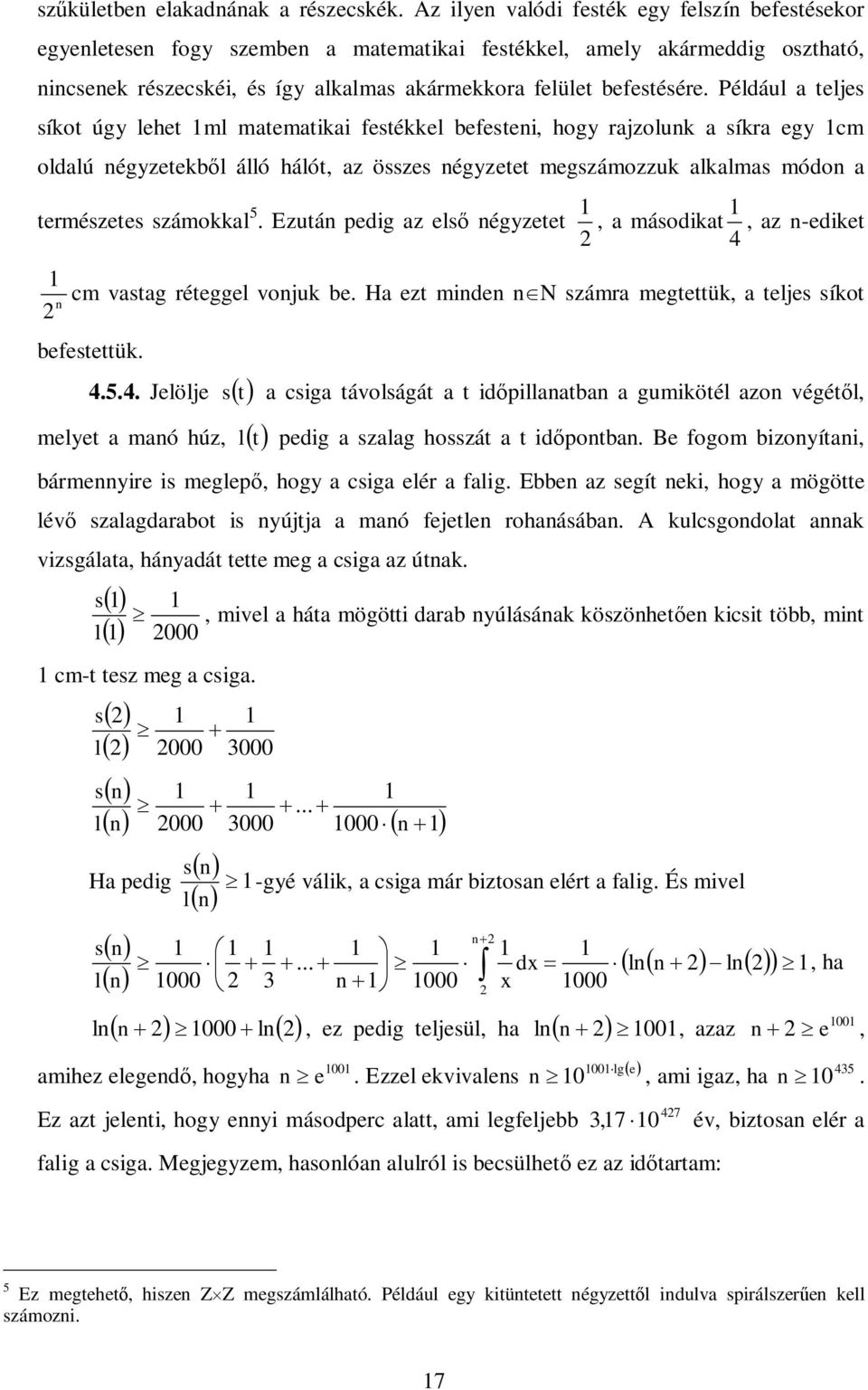 Például a teljes síkot úgy lehet ml matematikai festékkel efestei, hogy rajzoluk a síkra egy cm oldalú égyzetekl álló hálót, az összes égyzetet megszámozzuk alkalmas módo a természetes számokkal 5.