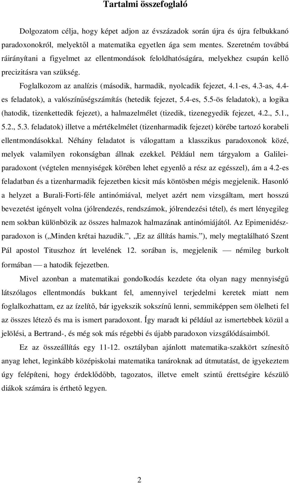 4- es feladatok), a alószíségszámítás (hetedik fejezet, 5.4-es, 5.5-ös feladatok), a logika (hatodik, tizekettedik fejezet), a halmazelmélet (tizedik, tizeegyedik fejezet, 4.., 5.., 5.., 5.. feladatok) illete a mértékelmélet (tizeharmadik fejezet) körée tartozó koraeli elletmodásokkal.