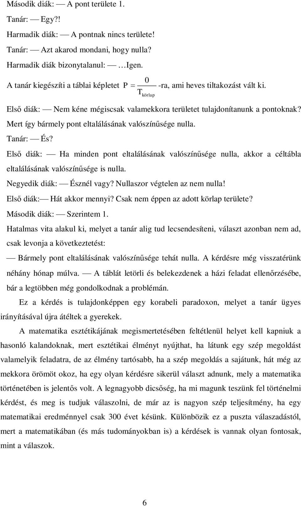 Mert így ármely pot eltalálásáak alószísége ulla. Taár: És? Els diák: Ha mide pot eltalálásáak alószísége ulla, akkor a céltála eltalálásáak alószísége is ulla. Negyedik diák: Észél agy?