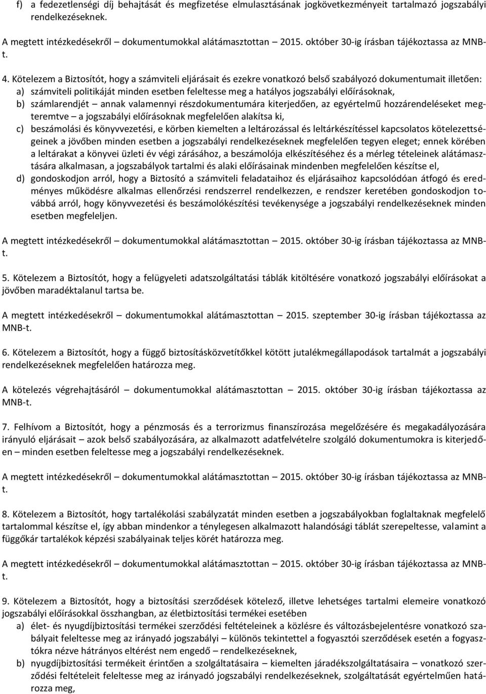 előírásoknak, b) számlarendjét annak valamennyi részdokumentumára kiterjedően, az egyértelmű hozzárendeléseket megteremtve a jogszabályi előírásoknak megfelelően alakítsa ki, c) beszámolási és