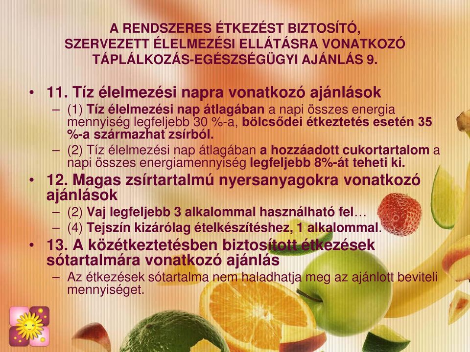 származhat zsírból. (2) Tíz élelmezési nap átlagában a hozzáadott cukortartalom a napi összes energiamennyiség legfeljebb 8%-át teheti ki. 12.