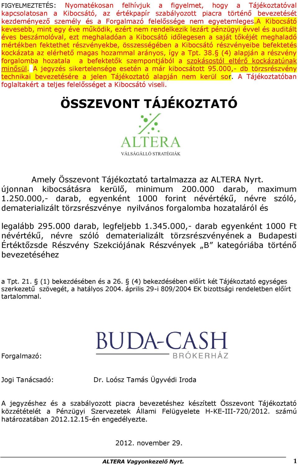 a Kibocsátó kevesebb, mint egy éve működik, ezért nem rendelkezik lezárt pénzügyi évvel és auditált éves beszámolóval, ezt meghaladóan a Kibocsátó időlegesen a saját tőkéjét meghaladó mértékben