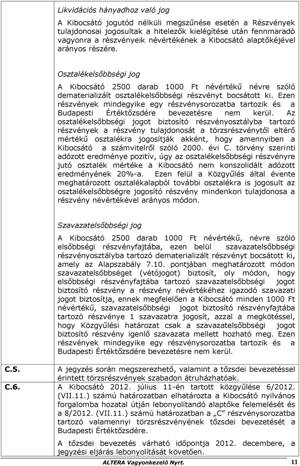 Ezen részvények mindegyike egy részvénysorozatba tartozik és a Budapesti Értéktőzsdére bevezetésre nem kerül.