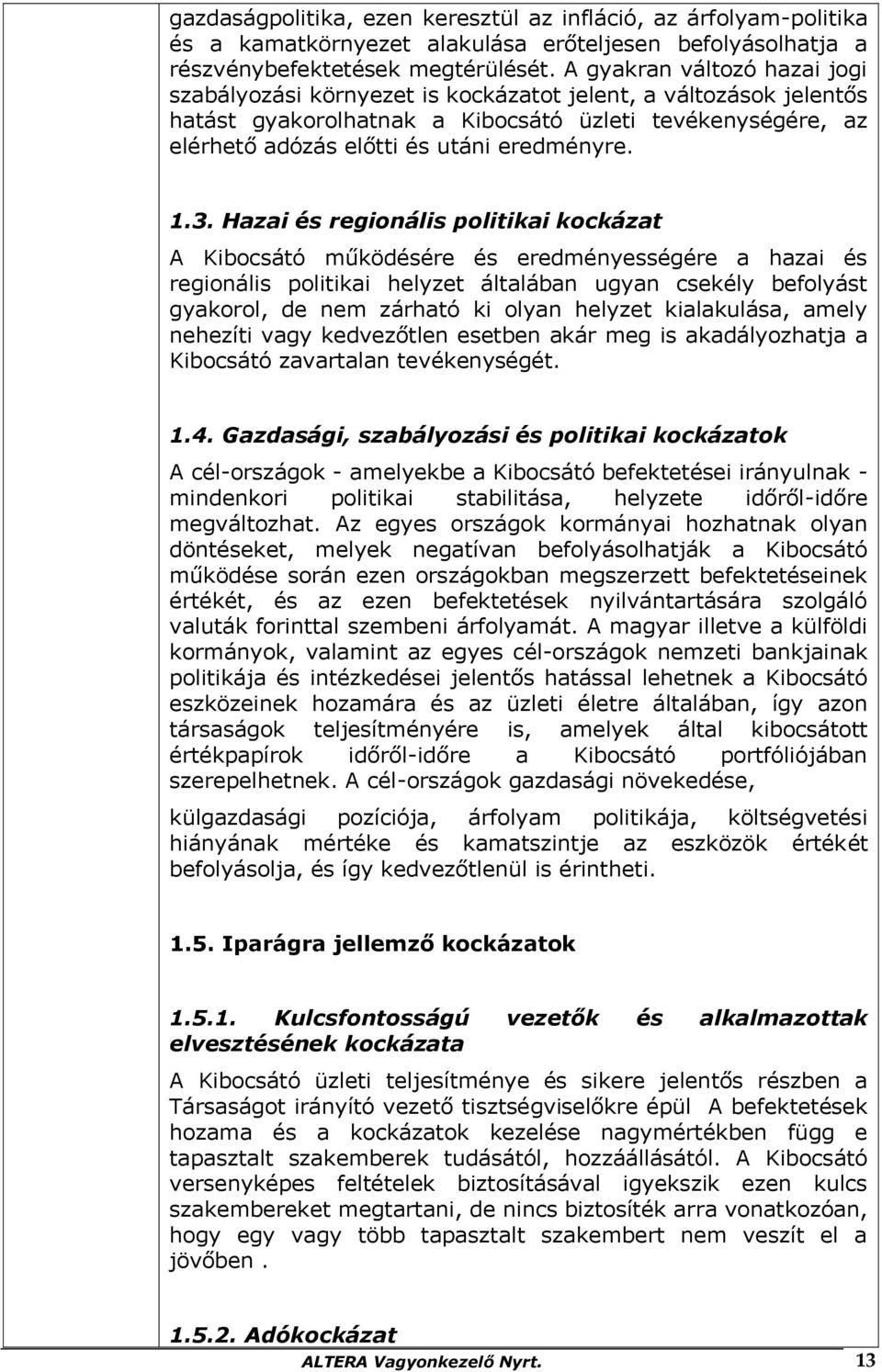 1.3. Hazai és regionális politikai kockázat A Kibocsátó működésére és eredményességére a hazai és regionális politikai helyzet általában ugyan csekély befolyást gyakorol, de nem zárható ki olyan