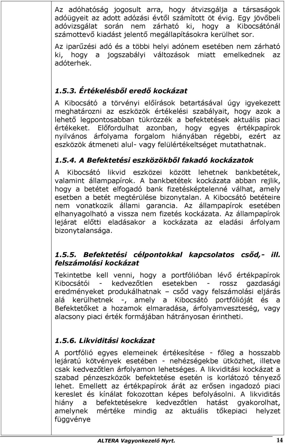 Az iparűzési adó és a többi helyi adónem esetében nem zárható ki, hogy a jogszabályi változások miatt emelkednek az adóterhek. 1.5.3.