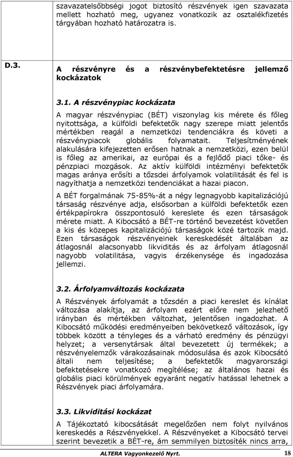 A részvénypiac kockázata A magyar részvénypiac (BÉT) viszonylag kis mérete és főleg nyitottsága, a külföldi befektetők nagy szerepe miatt jelentős mértékben reagál a nemzetközi tendenciákra és követi