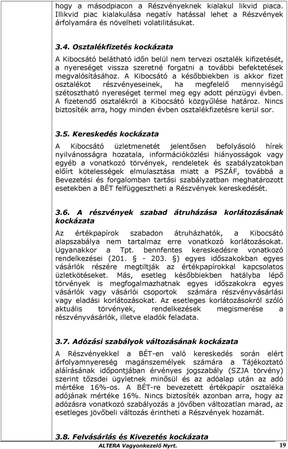 A Kibocsátó a későbbiekben is akkor fizet osztalékot részvényeseinek, ha megfelelő mennyiségű szétosztható nyereséget termel meg egy adott pénzügyi évben.