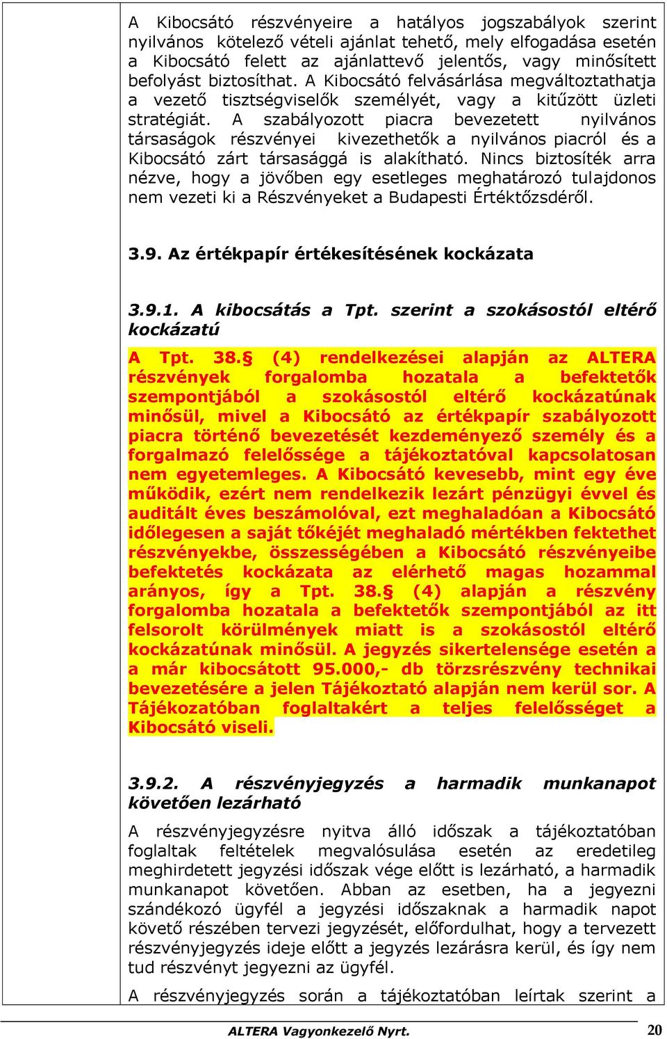 A szabályozott piacra bevezetett nyilvános társaságok részvényei kivezethetők a nyilvános piacról és a Kibocsátó zárt társasággá is alakítható.